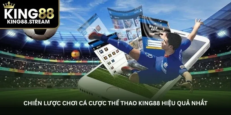 Chiến lược chơi cá cược thể thao King88 hiệu quả nhất