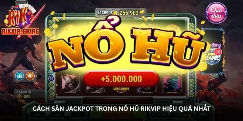 Cách săn jackpot trong nổ hũ Rikvip hiệu quả nhất