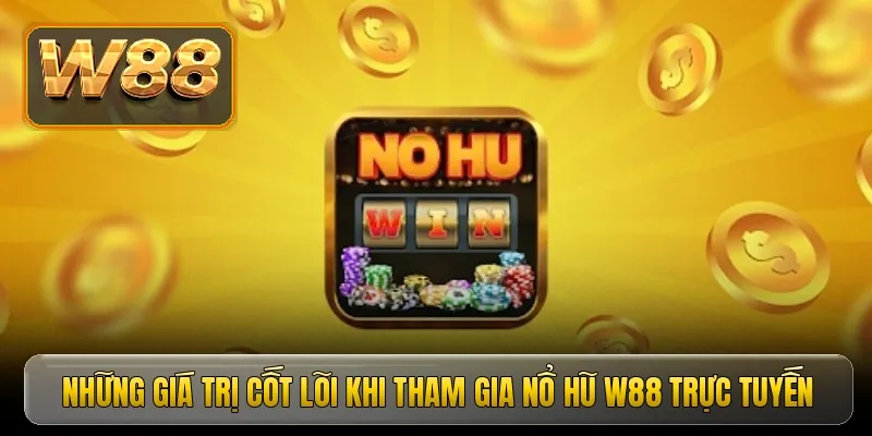 Những giá trị cốt lõi khi tham gia nổ hũ w88 trực tuyến