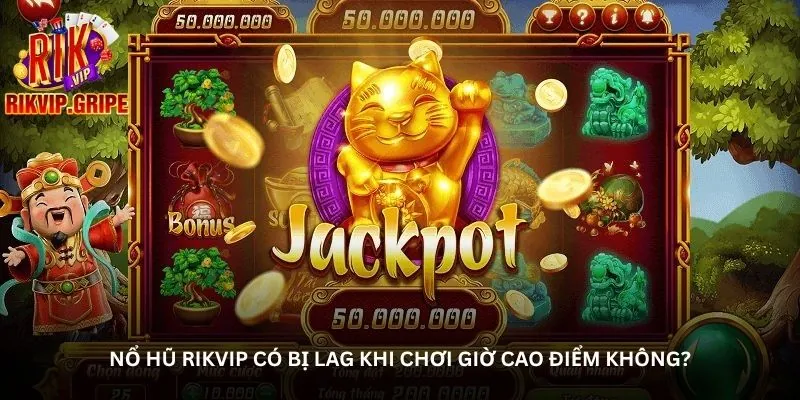 Nổ hũ Rikvip có bị lag khi chơi giờ cao điểm không?